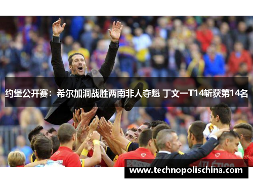 约堡公开赛：希尔加洞战胜两南非人夺魁 丁文一T14斩获第14名